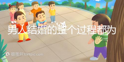 男人結(jié)婚的整個(gè)過程都為大家整理好了,60s要多久才能說清楚