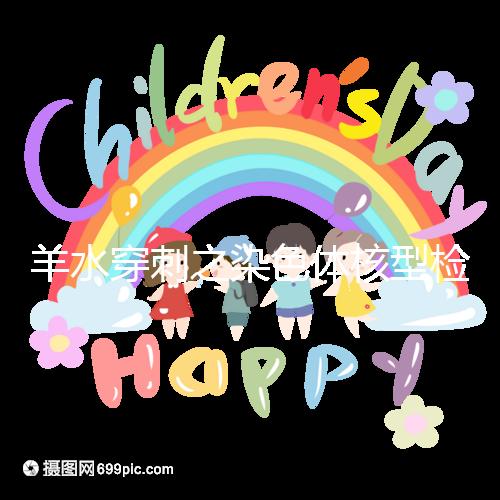 羊水穿刺之染色體核型檢測，如何解讀？出現異常怎么辦？