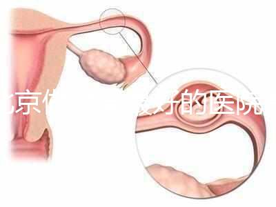 北京做試管最好的醫院是哪家?十家靠譜醫院供您參考!