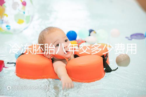 冷凍胚胎八年交多少費(fèi)用、成功率這有介紹,保存費(fèi)占大半