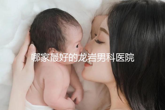 哪家最好的龍巖男科醫院分享，2024年排名前茅