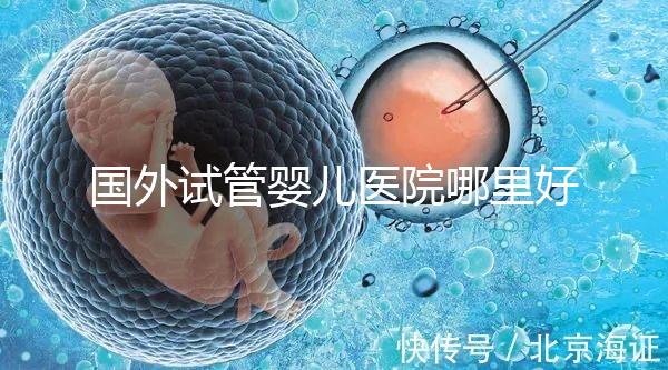 國外試管嬰兒醫院哪里好?【各國試管對比】