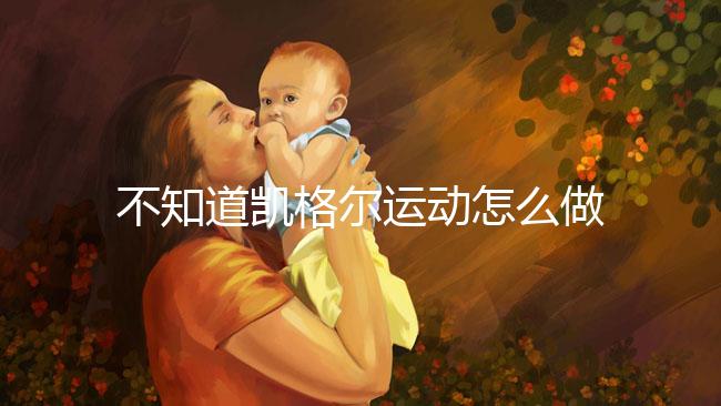 不知道凱格爾運動怎么做？完整教學視頻3分鐘包教包會