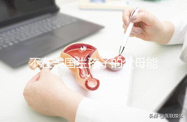 不在美國生孩子的父母能拿到綠卡嗎?我不知道這些好處