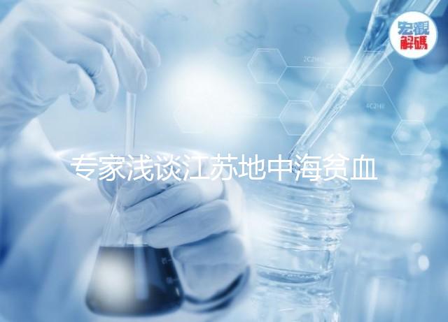 專(zhuān)家淺談江蘇地中海貧血概率和比例，南京多不多看完明白