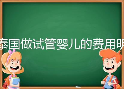 泰國做試管嬰兒的費(fèi)用明細(xì)公開，一次大概花20萬左右