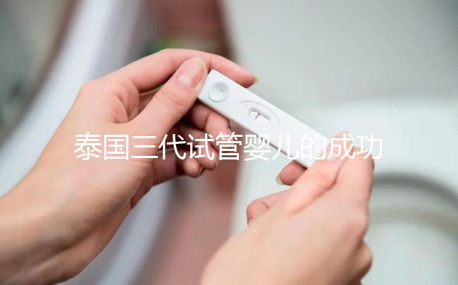 泰國三代試管嬰兒的成功率是多少？