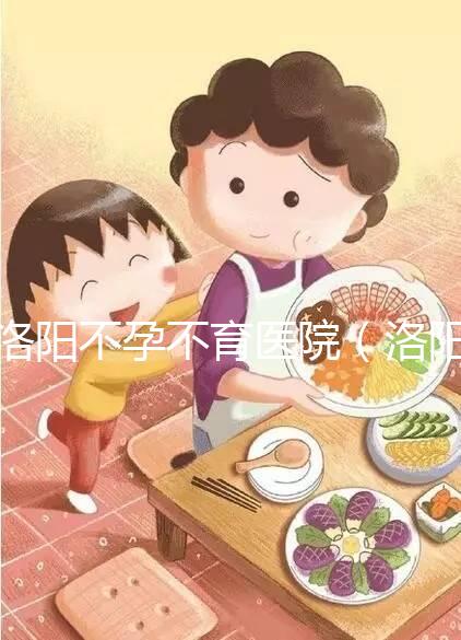 洛陽不孕不育醫院（洛陽不孕不育醫院是正規醫院嗎）