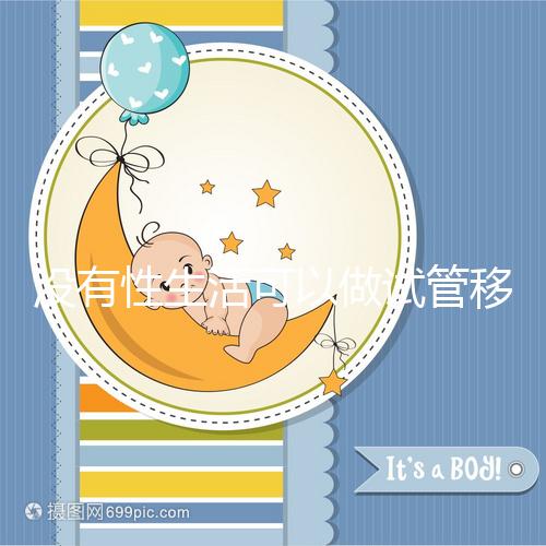 沒有性生活可以做試管移植，疼痛分析，懷孕準備速度