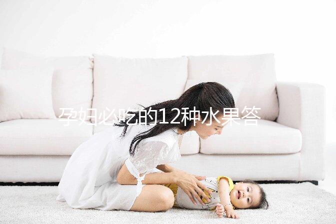 孕婦必吃的12種水果答案揭曉，一天一個清熱又解毒