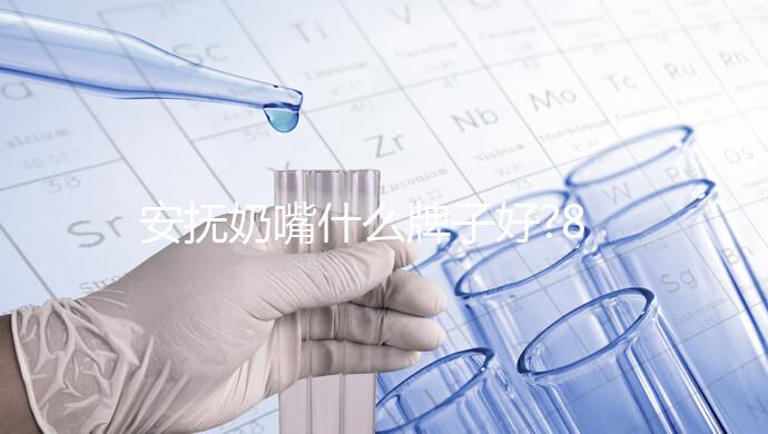 安撫奶嘴什么牌子好?8款熱門奶嘴對比介紹