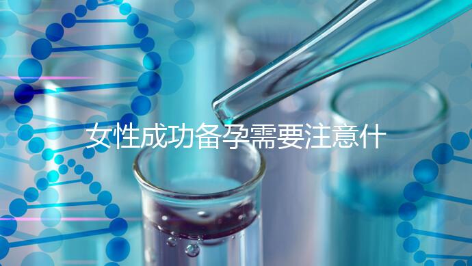 女性成功備孕需要注意什么事項