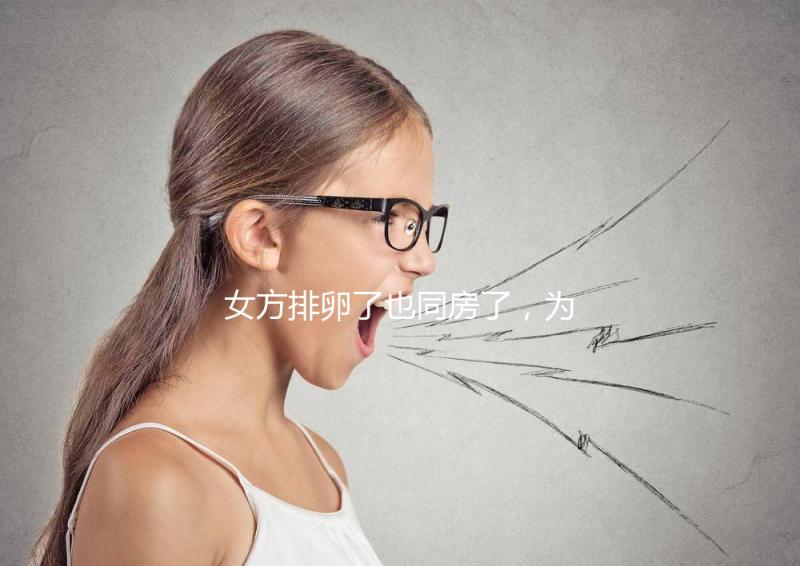 女方排卵了也同房了，為什么還是懷不上？