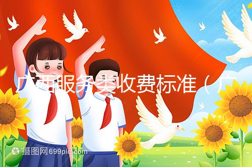 廣西服務類收費標準(廣西服務類收費標準文件)