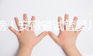 重磅！安徽省試管嬰兒納入醫(yī)保報(bào)銷 8.1執(zhí)行（附政策解讀）