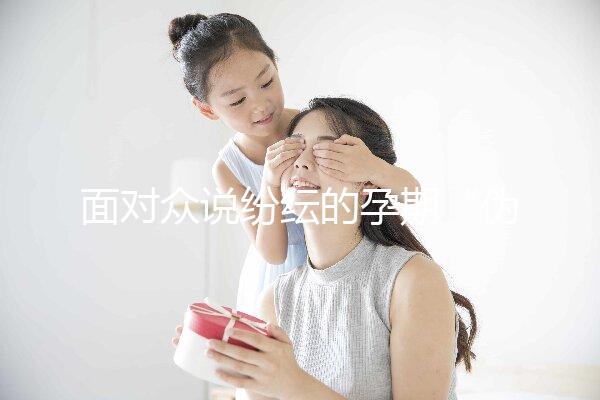 面對眾說紛紜的孕期“偽科學”，你中招了嗎？