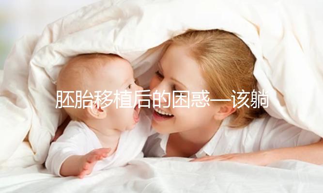 胚胎移植后的困惑—該躺還是不該躺?