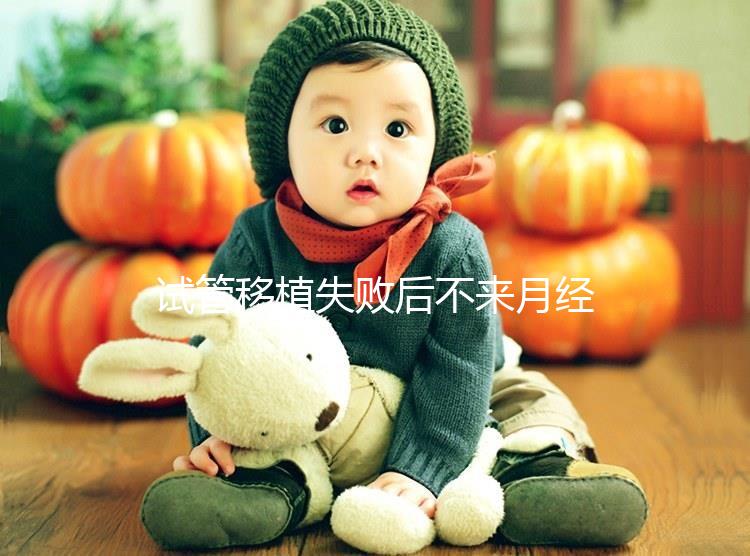 試管移植失敗后不來月經(jīng)怎么辦？這6個方法助你成功懷孕