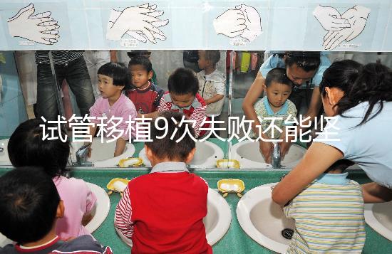 試管移植9次失敗還能堅持嗎？看看大家的成功經驗