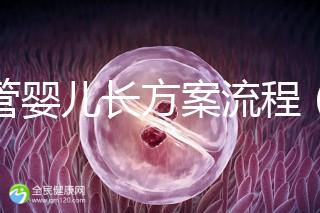 試管嬰兒長方案流程（試管嬰兒長方案流程和時間）