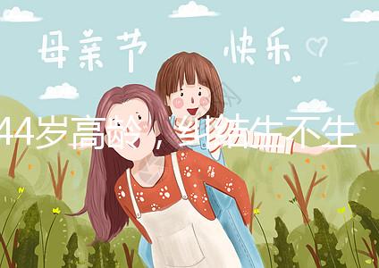 44歲高齡，糾結(jié)生不生育二胎，試管嬰兒醫(yī)生這樣說(shuō)···