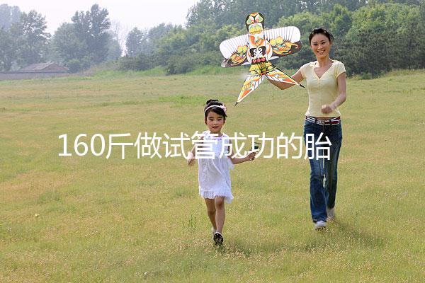 160斤做試管成功的胎兒健不健康，有無(wú)影響一次打包告訴你