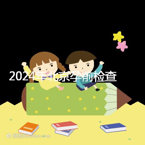 2024年北京孕前檢查免費政策出臺，想去朝陽婦幼科不要掛錯