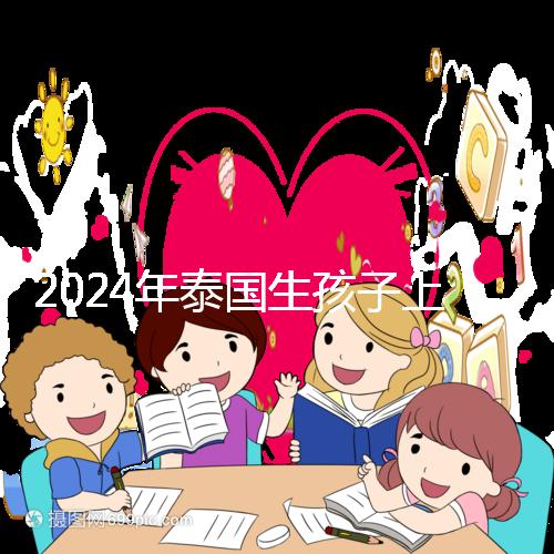 2024年泰國生孩子上戶口不麻煩，符合條件可以獲得泰國身份