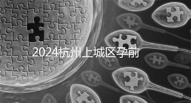 2024杭州上城區(qū)孕前檢查免費政策即將到來,選擇醫(yī)院快速預約
